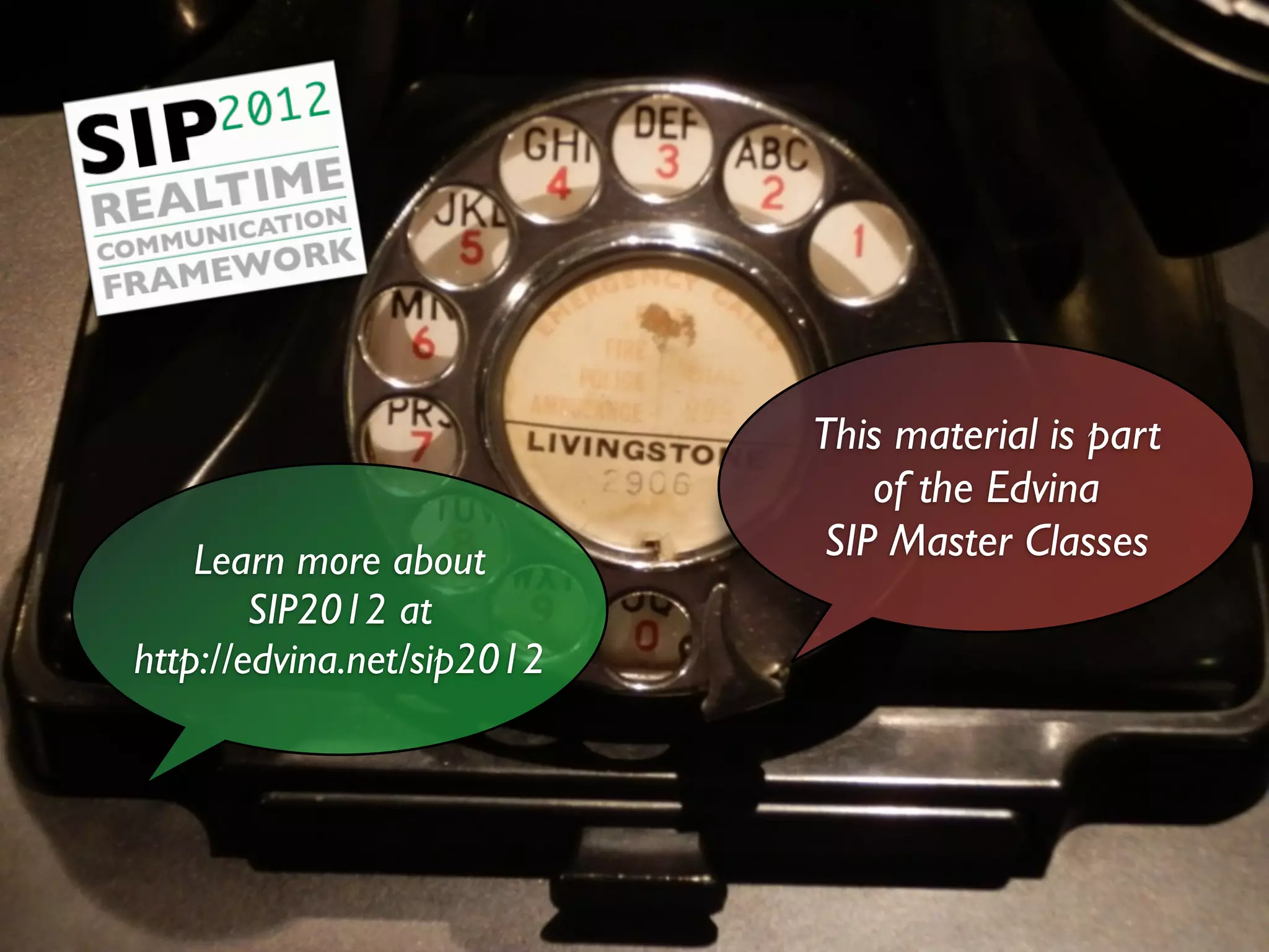 This material is part
                                                                                                                           of the Edvina
                   Learn more about                                                                                     SIP Master Classes
                       SIP2012 at
               http://edvina.net/sip2012




©   C o p y ri g h t 2 0 1 2 E d v i n a A B , S o l l e n t u n a , S w e d e n . A l l ri g h t s re s e r v e d .             The SIP Master Class
 