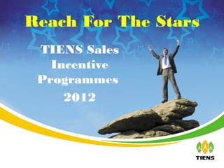 Reach For The Stars
 TIENS Sales
   Incentive
 Programmes
     2012
 