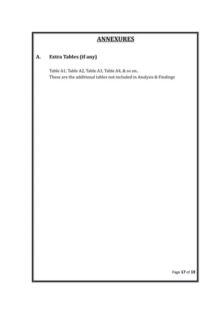 ANNEXURES
A. Extra Tables (if any)
Table A1, Table A2, Table A3, Table A4, & so on..
These are the additional tables not included in Analysis & Findings
Page 17 of 19
 