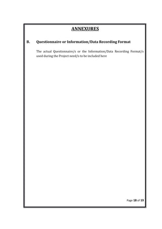 ANNEXURES
B. Questionnaire or Information/Data Recording Format
The actual Questionnaire/s or the Information/Data Recording Format/s
used during the Project need/s to be included here
Page 18 of 19
 