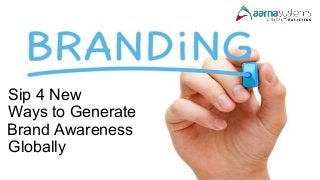 Sip 4 New
Ways to Generate
Brand Awareness
Globally
 