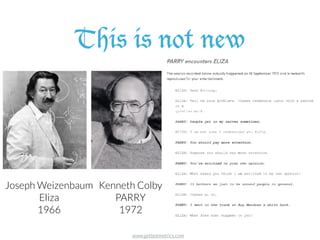 This is not new
Joseph Weizenbaum 
Eliza
1966
Kenneth Colby
PARRY
1972
www.getbotmetrics.com
 