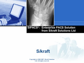 SiPACS ® : Enterprise PACS Solution from Sikraft Solutions Ltd 