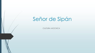 Señor de Sipán
   CULTURA MOCHICA
 