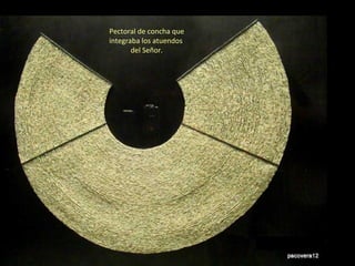 Pectoral de concha que 
integraba los atuendos 
del Señor. 
 