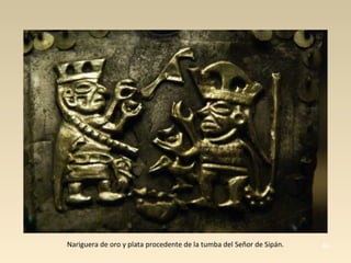 Nariguera de oro y plata procedente de la tumba del Señor de Sipán. 44 
 