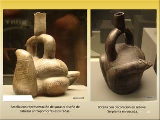 80 
Botella con decoración en relieve. 
Serpiente enroscada. 
Botella con representación de yucas y diseño de 
cabezas antropomorfas estilizadas. 
 