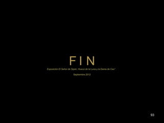 93 
F I N Exposición El Señor de Sipán, Huaca de la Luna y la Dama de Cao” . 
Septiembre 2012 
