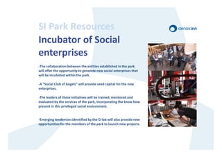 SI Park Resources
Incubator of Social
enterprises
-The collaboration between the entities established in the park
will off...