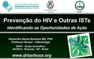 Alexandre Naime Barbosa MD, PhD
Professor Doutor - Infectologia
SIPAT - Grupo Centroflora
Set/2015 - Botucatu - SP - Brasil
 