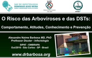 Alexandre Naime Barbosa MD, PhD
Professor Doutor - Infectologia
SIPAT - EMBRAPA
Out/2016 - São Carlos - SP - Brasil
 