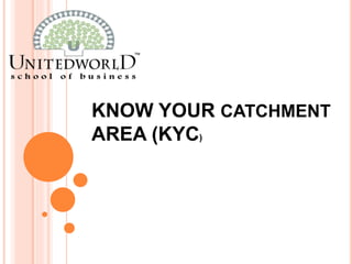 KNOW YOUR CATCHMENT
AREA (KYC)
 