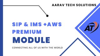 AARAV TECH SOLUTIONS
SIP & IMS +AWS
PREMIUM
MODULE
CONNECTING ALL OF US WITH THE WORLD
 