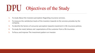 Objectives of the Study
1. To study About the investors perception Regarding insurance services.
2. To measure the satisfa...