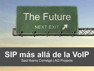 SIP más allá de la VoIP
    Saúl Ibarra Corretgé | AG Projects
 