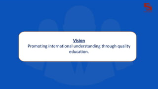 Vision
Promoting international understanding through quality
education.
 