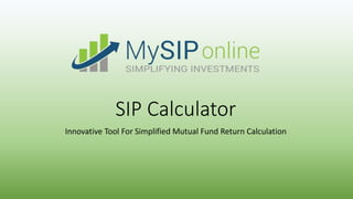 SIP Calculator
Innovative Tool For Simplified Mutual Fund Return Calculation
 