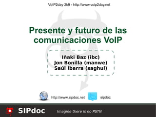 Presente y futuro de las comunicaciones VoIP VoIP2day 2k9 - http://www.voip2day.net 