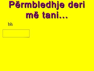 Përmbledhje deriPërmbledhje deri
më tani...më tani...
bh
 