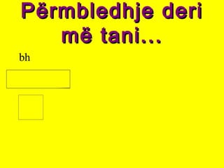 Përmbledhje deriPërmbledhje deri
më tani...më tani...
bh
 