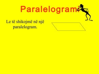 Paralelogrami
Le të shikojmë në një
paralelogram.
 