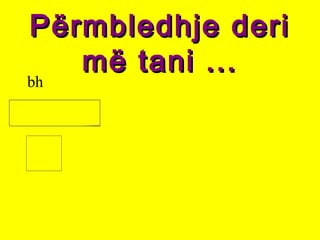 Përmbledhje deriPërmbledhje deri
më tani ...më tani ...
bh
 