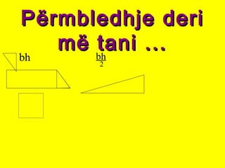 Përmbledhje deriPërmbledhje deri
më tani ...më tani ...
bh bh
2
 