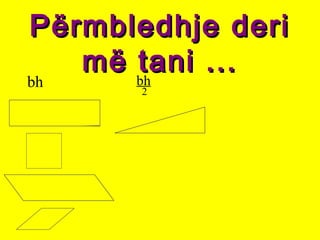 Përmbledhje deriPërmbledhje deri
më tani ...më tani ...
bh bh
2
 