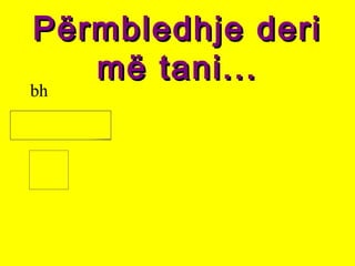 Përmbledhje deriPërmbledhje deri
më tani...më tani...
bh
 