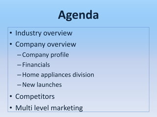 Agenda
• Industry overview
• Company overview
  – Company profile
  – Financials
  – Home appliances division
  – New launches
• Competitors
• Multi level marketing
 