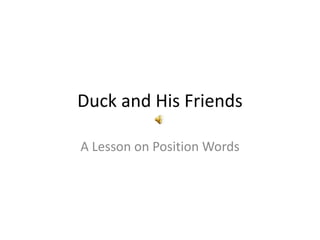 Duck and His Friends

A Lesson on Position Words
 