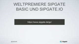 WELTPREMIERE SIPGATE
BASIC UND SIPGATE.IO
https://www.sipgate.de/go/
@stefanlh
 