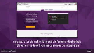 Kategorie > Überschriftsipgate.io > das Produkt
sipgate.io ist die schnellste und einfachste Möglichkeit
Telefonie in jede Art von Webservices zu integrieren
 