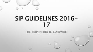 SIP GUIDELINES 2016-
17
DR. RUPENDRA R. GAIKWAD
 