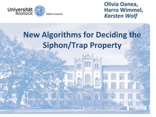 Olivia Oanea, 
                     Harro Wimmel, 
                     Karsten Wolf


New Algorithms for Deciding the
    Siphon/Trap Property 
 