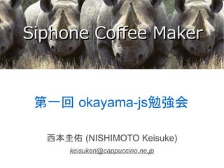 Siphone Coffee Maker



 第一回 okayama-js勉強会

  西本圭佑 (NISHIMOTO Keisuke)
      keisuken@cappuccino.ne.jp
 