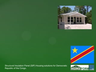 Structural Insulation Panel (SIP) Housing solutions for Democratic
Republic of the Congo.
 