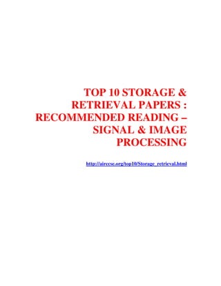 TOP 10 STORAGE &
RETRIEVAL PAPERS :
RECOMMENDED READING –
SIGNAL & IMAGE
PROCESSING
http://airccse.org/top10/Storage_retrieval.html
 