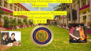 1- Building strong Outcomes – Impact &
Measures
2- School Improvement Planning,
Self-evaluation
& P.E.F.
 