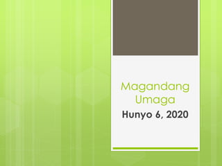 Magandang
Umaga
Hunyo 6, 2020
 