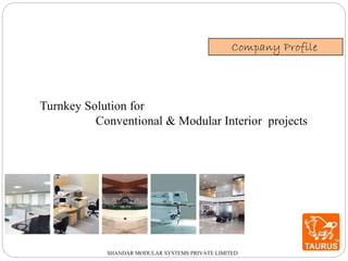 SHANDAR MODULAR SYSTEMS PRIVATE LIMITED
Turnkey Solution for
Conventional & Modular Interior projects
 