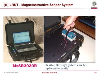 40
Sievert SEL 30-08-2018
© - Copyright Bureau Veritas
(II) LRUT - Magnetostructive Sensor System
MsSR3030R Flexible Battery System can be
replaceable easily.
 
