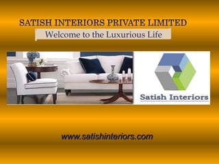 Welcome to the Luxurious Life




   www.satishinteriors.com
 