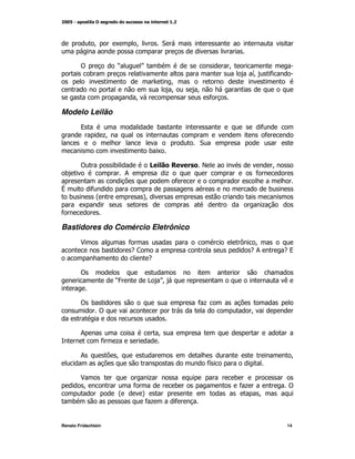 M          K       M           "


         !               O           P       )               M
             )                                                       G
                                                                     M       *
                                                 M
                                                 M   M
                                 M                       *

Modelo Leilão
         9                                   )                           *
                     +
                     M                                                    *
                                                     "
                                         )K

         !               )               6 7 4       E                        M
 )                           ;              +                        *
                                              *
V            *                                                               )
    )         @                      A
                                     M
         K                                                               +
*

Bastidores do Comércio Eletrônico
         $                   *                                   =    M
                     )       -<                                      -;           -9
                                         -

         !
                         O
                         4               > P
                                           M                                      (


         ! )                                         *+
                 !                                                   M


         ;                                   M
                  *      +

         ;               M                                                            M
                                                         *
                                                         G

         $                               +                   )
         M                       *               )            *+                  !
                         @           A                                   M
     )                               *+          *


Renato Fridschtein                                                                14
 