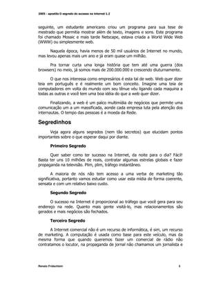 M
                                                   KM                      9
*                                           E      M                   H       H    H )
@
HHHA                              /)

        E                     M                  1:                                      M


        2                                                                           @
) /         A             M                     & :: :: :
                                                 : : :

        !                                                             / )H )        +
                         (                        )
                                                      (
                              (         )                     /)           +

        4       +        M /)                         G
                                   *        M
                !                                         ,

Segredinhos
        $                                   @                     A
                     )

        !             "

        C            )                                      M                      -4 S
?                    %:                     M                                  )    *+
                                  2 M       M *               T

      ;                                                            )
     *          M                                                 G        *             M
                                  )K

        "                "

        !                                                   *              (
                              C                             M
                                   *

        #             "

        ;                                                   *          M    M
                     ;                                  )                  G M
            *                                      *+
                              M




Renato Fridschtein                                                                   5
 