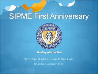 Soroptimist India Pune Metro East 
Chartered January 2010 
 