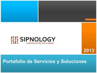 2013
Portafolio de Servicios y Soluciones
 