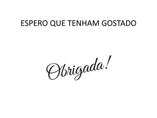 ESPERO QUE TENHAM GOSTADO
OBRIGADA!
 