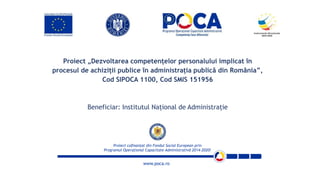 Proiect „Dezvoltarea competențelor personalului implicat în
procesul de achiziții publice în administrația publică din România”,
Cod SIPOCA 1100, Cod SMIS 151956
Beneficiar: Institutul Național de Administrație
 