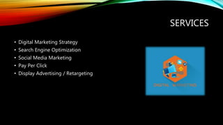 SERVICES
• Digital Marketing Strategy
• Search Engine Optimization
• Social Media Marketing
• Pay Per Click
• Display Advertising / Retargeting
 